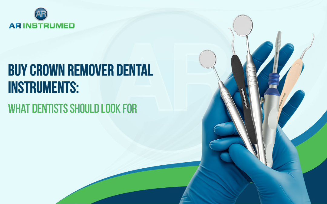 Buy Crown Remover Dental Instruments: What Dentists Should Look For
