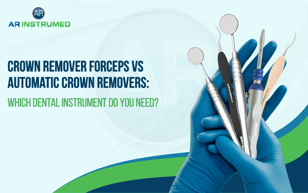 Crown Remover Forceps vs Automatic Crown Removers: Which Dental Instrument Do You Need?